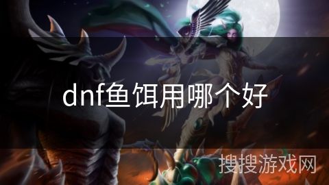 dnf鱼饵用哪个好