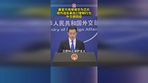 美官方将使用华为芯片视作违反美出口管制行为，外交部回应