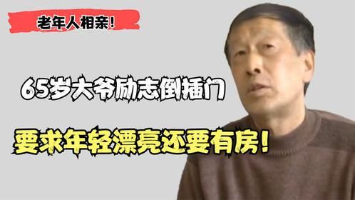 老年相亲：65岁大爷励志倒插门，要求年轻漂亮还有房，大妈：免谈