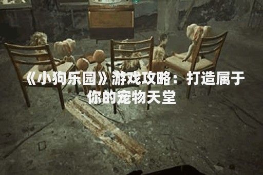 《小狗乐园》游戏攻略：打造属于你的宠物天堂