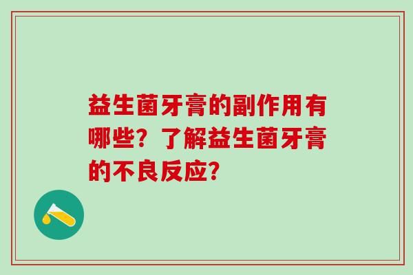 益生菌牙膏的副作用有哪些？了解益生菌牙膏的不良反应？