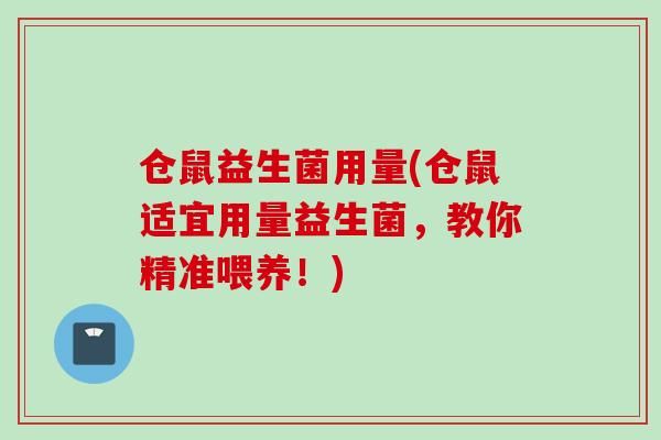 仓鼠益生菌用量(仓鼠适宜用量益生菌，教你精准喂养！)