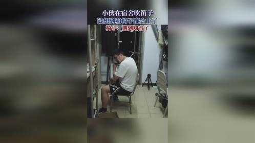 小伙在宿舍吹笛子，没想到和椅子配合上了，椅子：遇到知音了