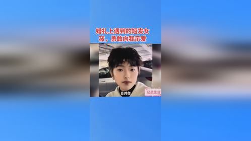 婚礼上遇到的短发女孩，勇敢向我示爱
