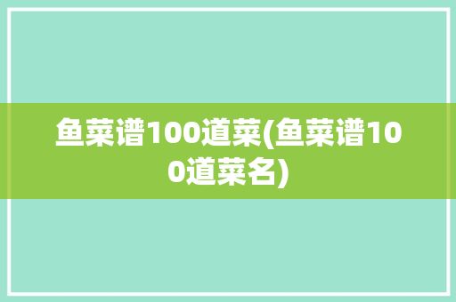 鱼菜谱100道菜(鱼菜谱100道菜名)
