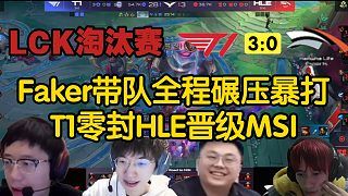 【LCK解说合集】全线对位碾压毫不手软，T1零封HLE成功晋级MSI