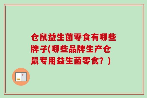 仓鼠益生菌零食有哪些牌子(哪些品牌生产仓鼠专用益生菌零食？)