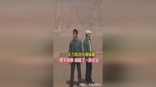 2004年刀郎招待谭咏麟，一把羊肉串，成就了一段佳话！