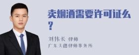卖烟酒需要许可证么?