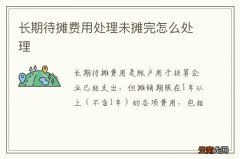 长期待摊费用处理未摊完怎么处理