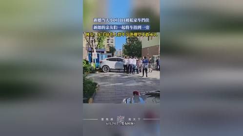 婚礼当天小区门口被私家车挡住，婚车无法通过，新郎亲友合力抬开