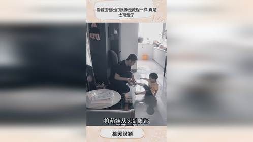 看着宝爸出门就像走流程一样 真是太可爱了