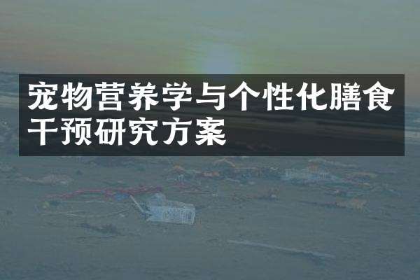 宠物营养学与个性化膳食干预研究方案