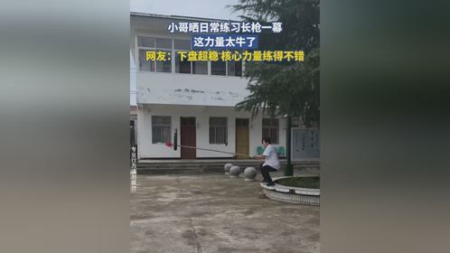 小哥晒日常练习长枪一幕，这力量太牛了