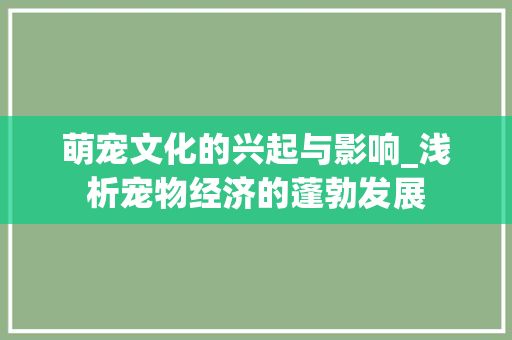 萌宠文化的兴起与影响_浅析宠物经济的蓬勃发展