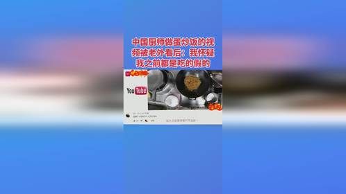 中国厨师做蛋炒饭的视频被老外看后：我怀疑我之前都是吃的假的