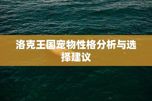 洛克王国宠物性格分析与选择建议