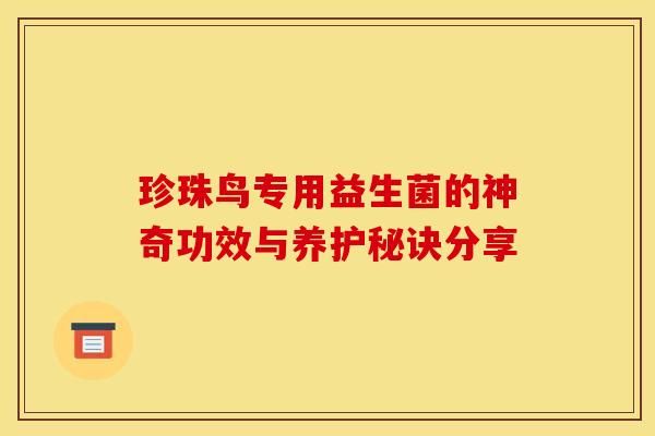珍珠鸟专用益生菌的神奇功效与养护秘诀分享