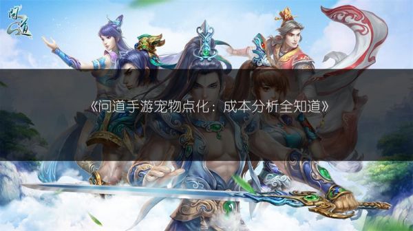 《问道手游宠物点化：成本分析全知道》