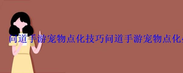 问道手游宠物点化技巧问道手游宠物点化必备攻略