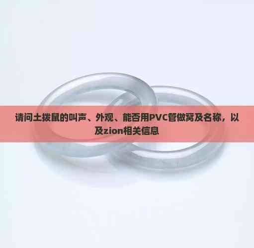 请问土拨鼠的叫声、外观、能否用PVC管做窝及名称，以及zion相关信息