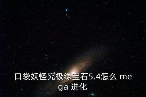 口袋妖怪究极绿宝石5.4怎么 mega 进化