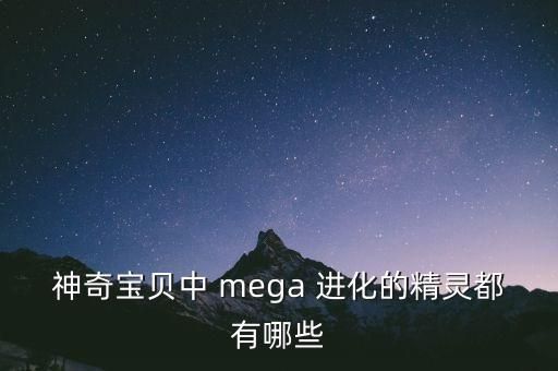 神奇宝贝中 mega 进化的精灵都有哪些
