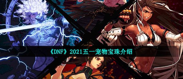 《DNF》2021五一宠物宝珠介绍