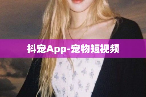 抖宠App-宠物短视频