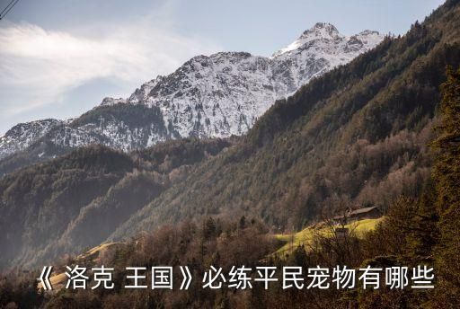 《 洛克 王国》必练平民宠物有哪些