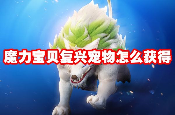 魔力宝贝复兴宠物怎么获得 魔力宝贝复兴宠物获取方法
