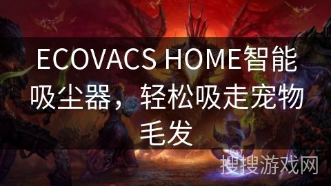 ECOVACS HOME智能吸尘器，轻松吸走宠物毛发
