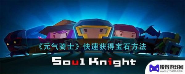 元气骑士如何快速获得宝石 《元气骑士》怎么获得宝石