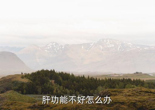 肝功能不好怎么办