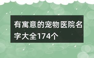 有寓意的宠物医院名字大全174个