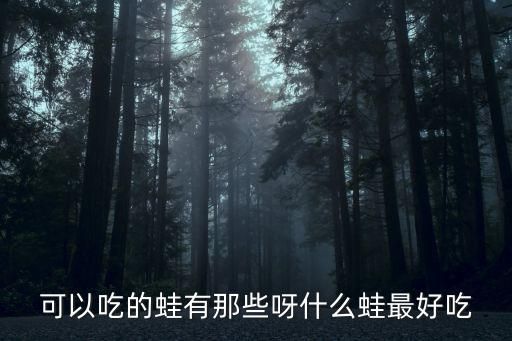 可以吃的蛙有那些呀什么蛙最好吃