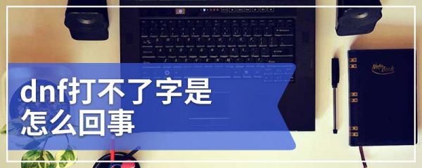 dnf打不了字是怎么回事