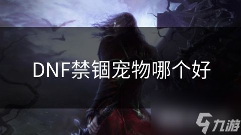 DNF禁锢宠物哪个好