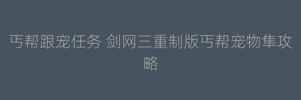 丐帮跟宠任务 剑网三重制版丐帮宠物隼攻略