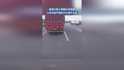 高速公路上两辆大车相遇 大车司机严格执行让速不让道 网友：没毛病