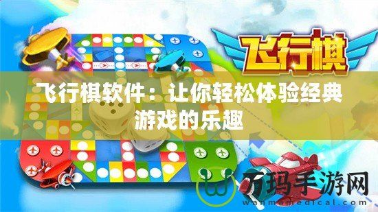 飞行棋软件：让你轻松体验经典游戏的乐趣