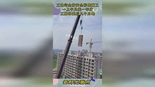 工地完全按安全标准施工，一上午只装一车货，工期得延后几个月吧