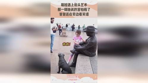 萌娃遇上街头艺术，那一刻她真的害怕极了，爸爸还在旁边看笑话