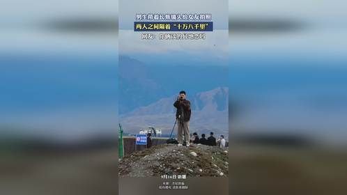 男生带着长焦镜头给女友拍照，两人之间隔着“十万八千里”。
