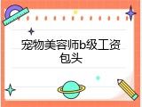 宠物美容师b级工资包头