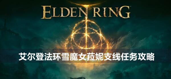 艾尔登法环雪魔女菈妮支线任务攻略-艾尔登法环雪魔女菈妮支线怎么做
