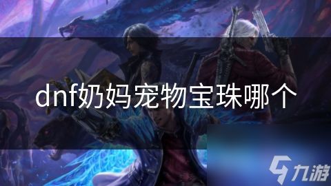 dnf奶妈宠物宝珠哪个