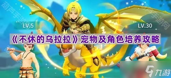 《不休的乌拉拉》宠物及角色培养攻略