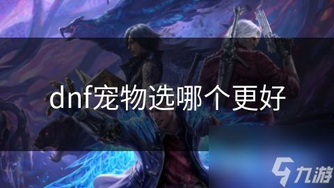 dnf宠物选哪个更好