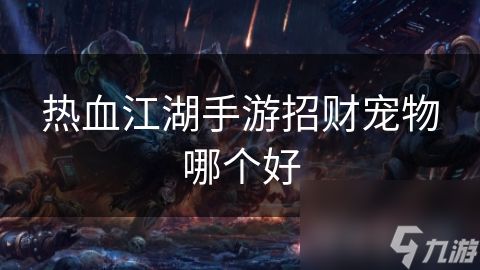 热血江湖手游招财宠物哪个好